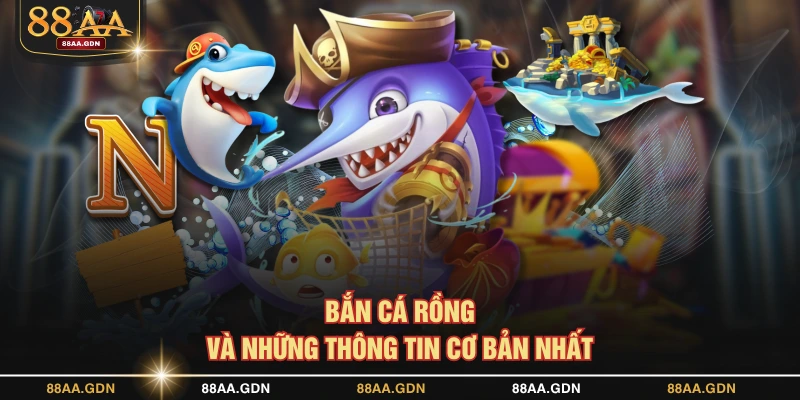 Bắn Cá Rồng và những thông tin cơ bản nhất