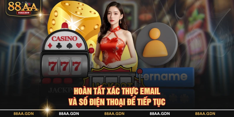 Hoàn tất xác thực email và số điện thoại để tiếp tục