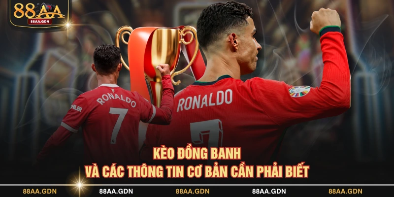 Kèo đồng banh và các thông tin cơ bản cần phải biết