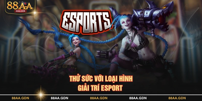 Thử sức với loại hình giải trí Esport 