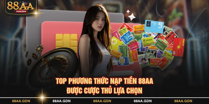Top phương thức nạp tiền 88AA được cược thủ lựa chọn